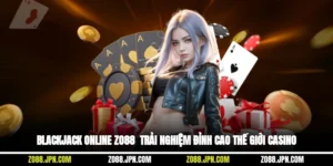Blackjack Online ZO88 - Trải Nghiệm Đỉnh Cao Thế Giới Casino