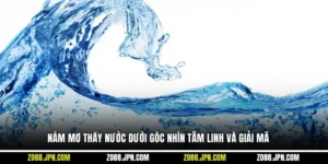 Nằm Mơ Thấy Nước Dưới Góc Nhìn Tâm Linh Và Giải Mã